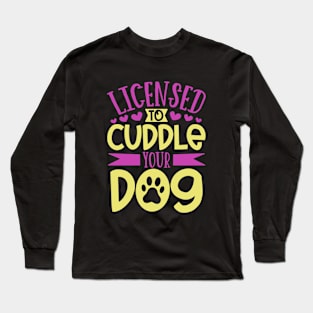 Licensed to cuddle your dog - dog care Long Sleeve T-Shirt